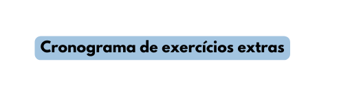 Cronograma de exercícios extras